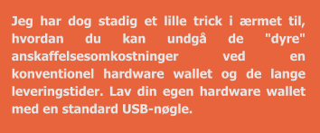 Jeg har dog stadig et lille trick i ærmet til, hvordan du kan undgå de "dyre" anskaffelsesomkostninger ved en konventionel hardware wallet og de lange leveringstider. Lav din egen hardware wallet med en standard USB-nøgle.