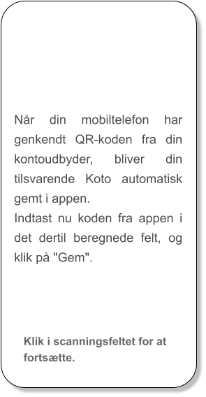 Når din mobiltelefon har genkendt QR-koden fra din kontoudbyder, bliver din tilsvarende Koto automatisk gemt i appen. Indtast nu koden fra appen i det dertil beregnede felt, og klik på "Gem". Klik i scanningsfeltet for at fortsætte.