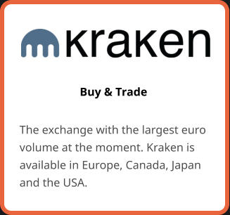Buy & Trade The exchange with the largest euro volume at the moment. Kraken is available in Europe, Canada, Japan and the USA.