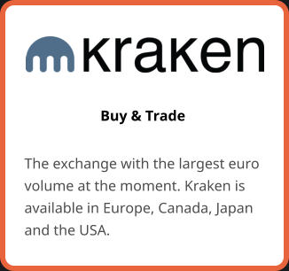 Buy & Trade The exchange with the largest euro volume at the moment. Kraken is available in Europe, Canada, Japan and the USA.