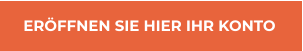 ERÖFFNEN SIE HIER IHR KONTO ERÖFFNEN SIE HIER IHR KONTO